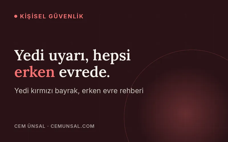 İlişkide Kırmızı Bayraklar: Şiddete Giden Yolun 7 Erken Uyarısı · Yedi uyarı, hepsi erken evrede.