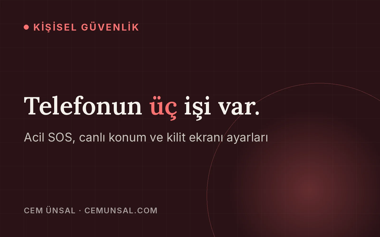 Telefonunu Kişisel Güvenlik Aracına Çevirmek · Telefonun üç işi var.