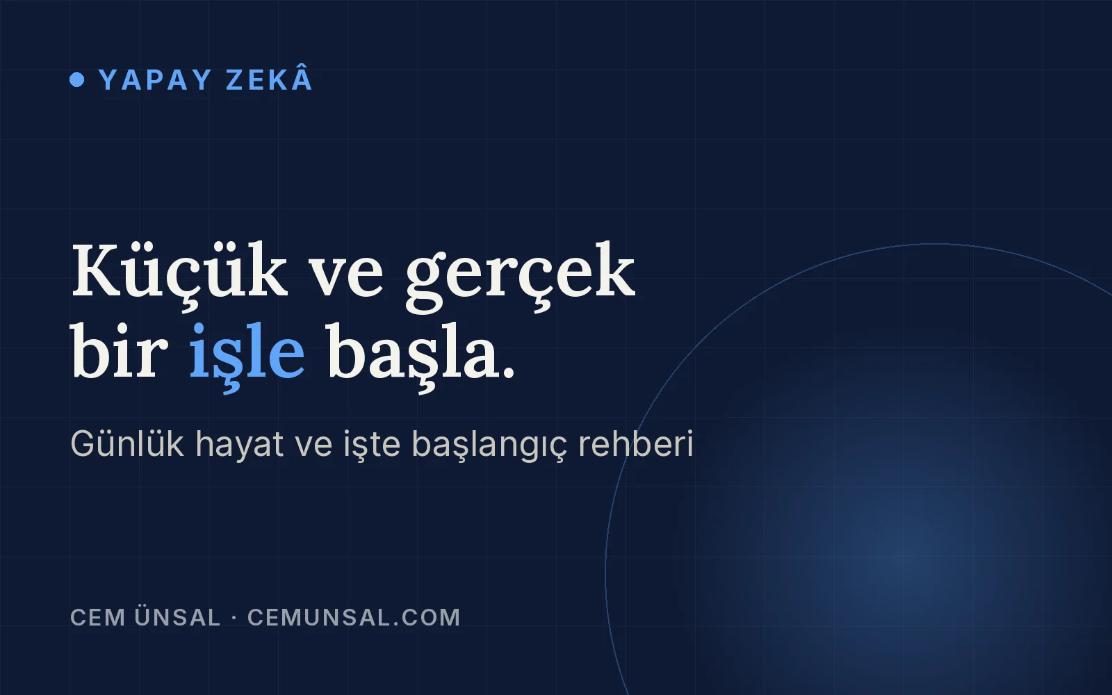 Yapay Zekayı Günlük Hayatında ve İşinde Nasıl Kullanırsın? Başlangıç Rehberi · Küçük ve gerçek bir işle başla.
